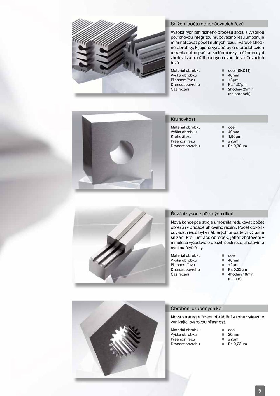 Materiál obrobku ocel (SKD11) Výška obrobku 40mm Přesnost řezu ±3µm Drsnost povrchu Ra 1,37µm Čas řezání 2hodiny 25min (na obrobek) Kruhovitost Materiál obrobku ocel Výška obrobku 40mm Kruhovitost