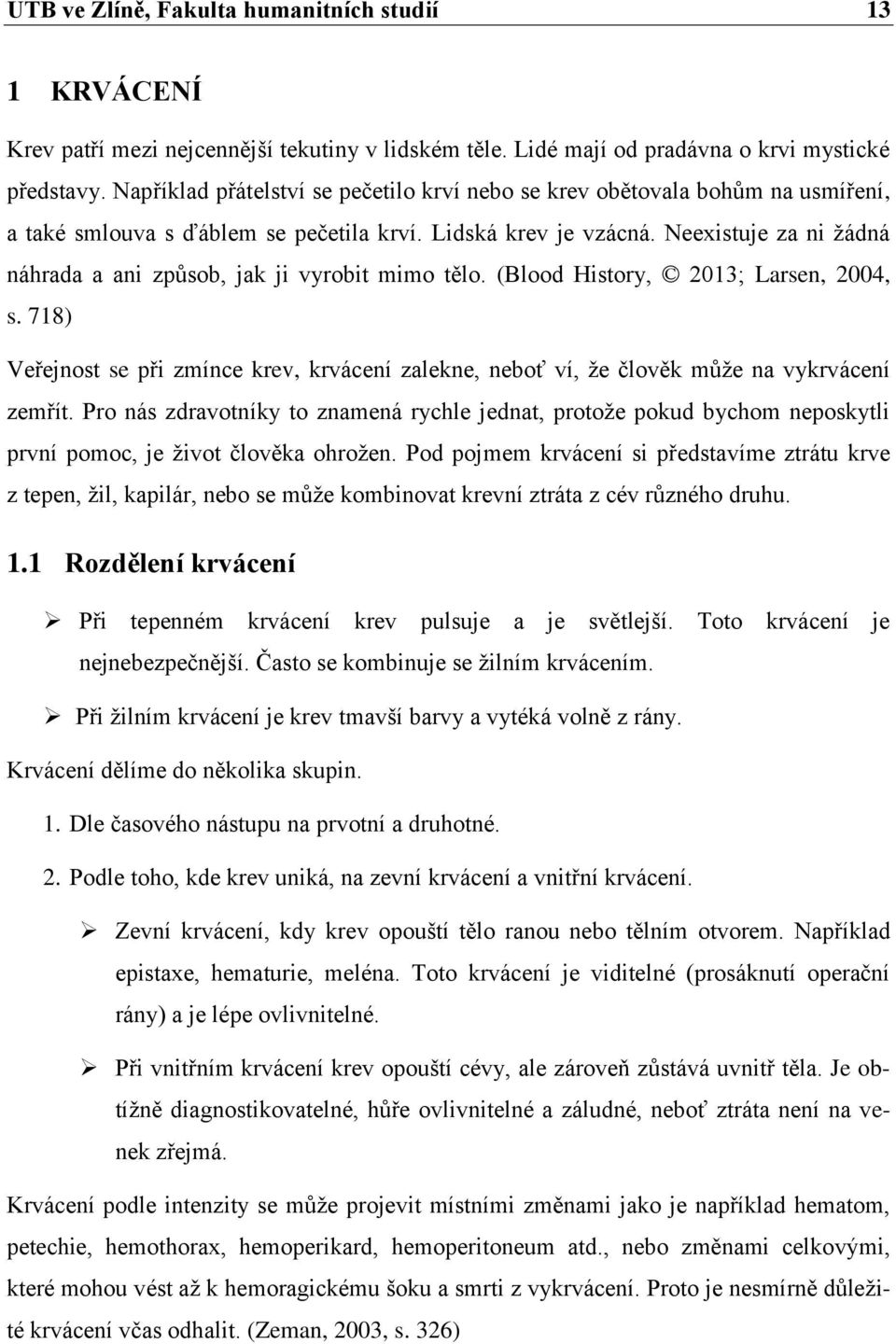 Neexistuje za ni žádná náhrada a ani způsob, jak ji vyrobit mimo tělo. (Blood History, 2013; Larsen, 2004, s.