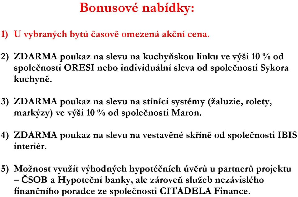 3) ZDARMA poukaz na slevu na stínící systémy (žaluzie, rolety, markýzy) ve výši 10 % od společnosti Maron.