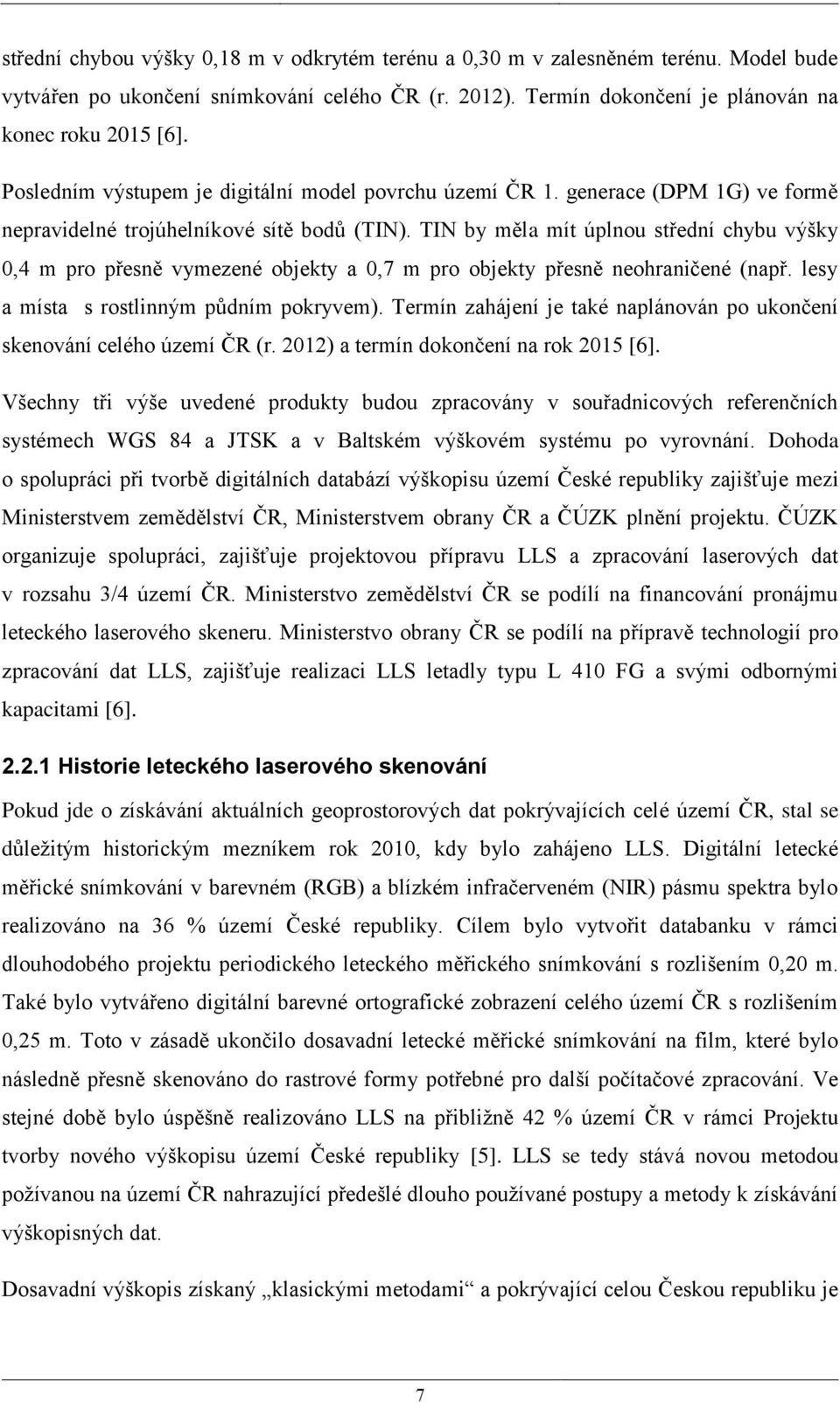 TIN by měla mít úplnou střední chybu výšky 0,4 m pro přesně vymezené objekty a 0,7 m pro objekty přesně neohraničené (např. lesy a místa s rostlinným půdním pokryvem).