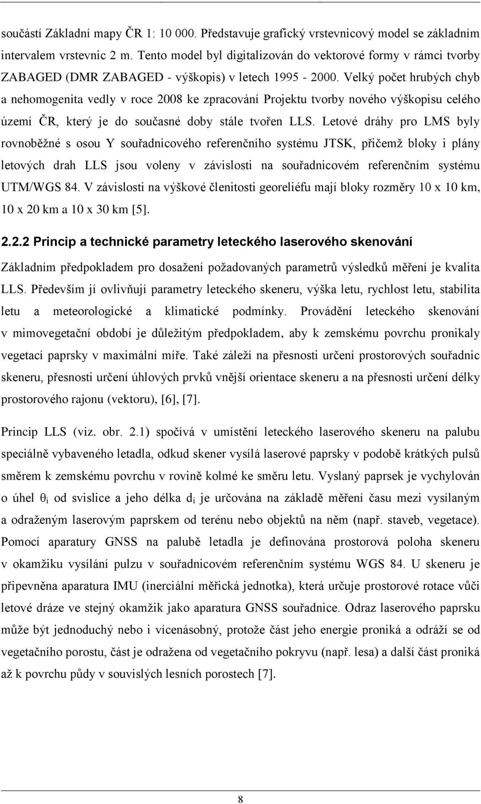 Velký počet hrubých chyb a nehomogenita vedly v roce 2008 ke zpracování Projektu tvorby nového výškopisu celého území ČR, který je do současné doby stále tvořen LLS.