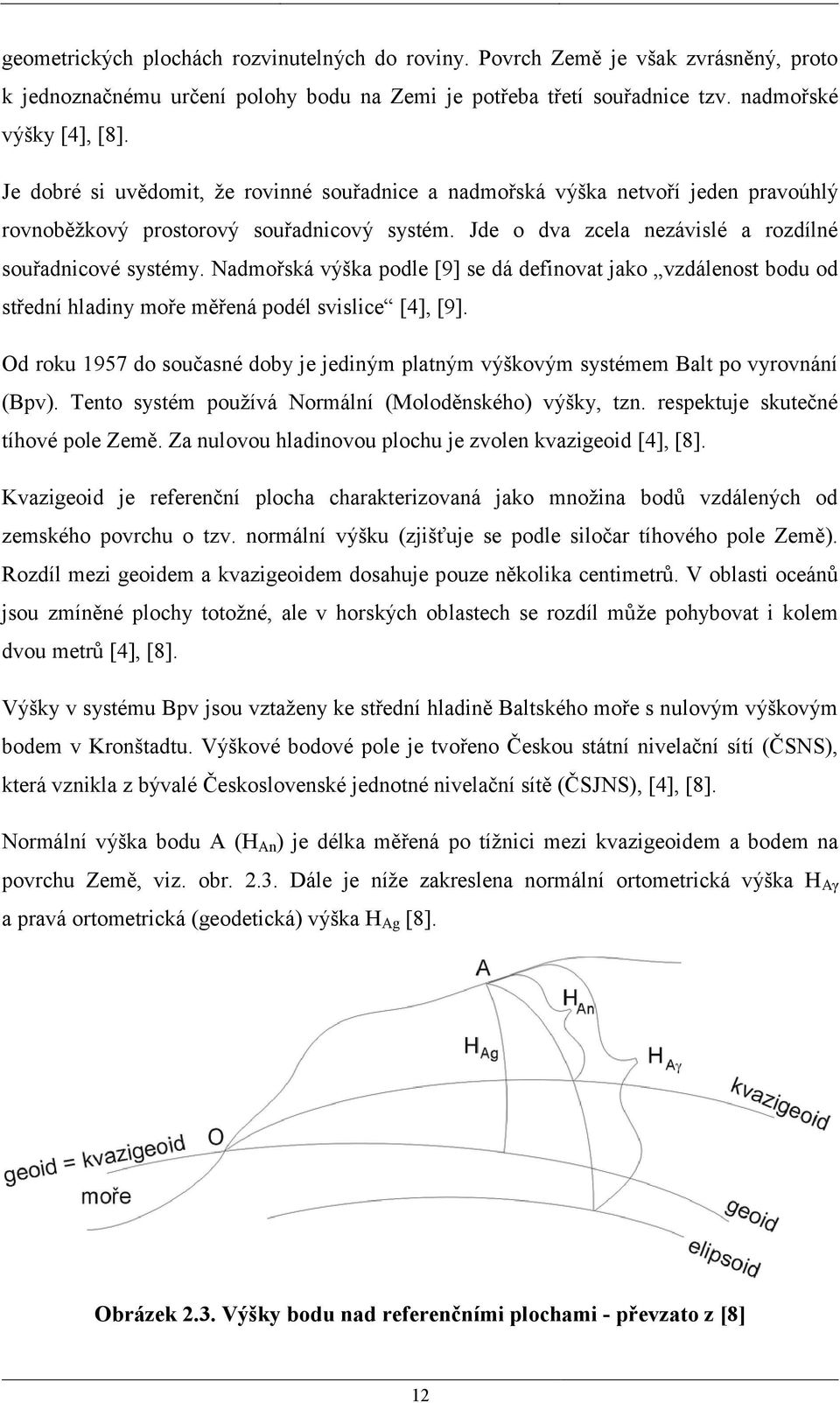 Nadmořská výška podle [9] se dá definovat jako vzdálenost bodu od střední hladiny moře měřená podél svislice [4], [9].