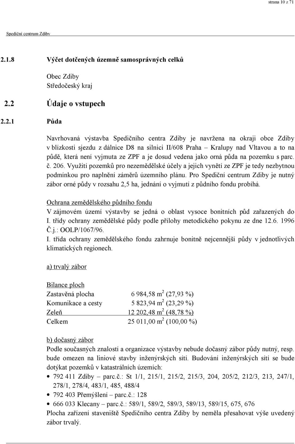 2 Údaje o vstupech 2.2.1 Půda Navrhovaná výstavba Spedičního centra Zdiby je navržena na okraji obce Zdiby v blízkosti sjezdu z dálnice D8 na silnici II/608 Praha Kralupy nad Vltavou a to na půdě,