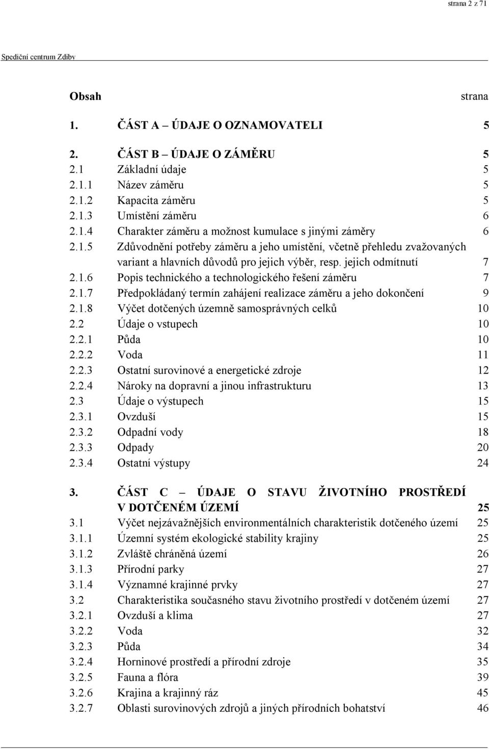 1.7 Předpokládaný termín zahájení realizace záměru a jeho dokončení 9 2.1.8 Výčet dotčených územně samosprávných celků 10 2.2 Údaje o vstupech 10 2.2.1 Půda 10 2.2.2 Voda 11 2.2.3 Ostatní surovinové a energetické zdroje 12 2.