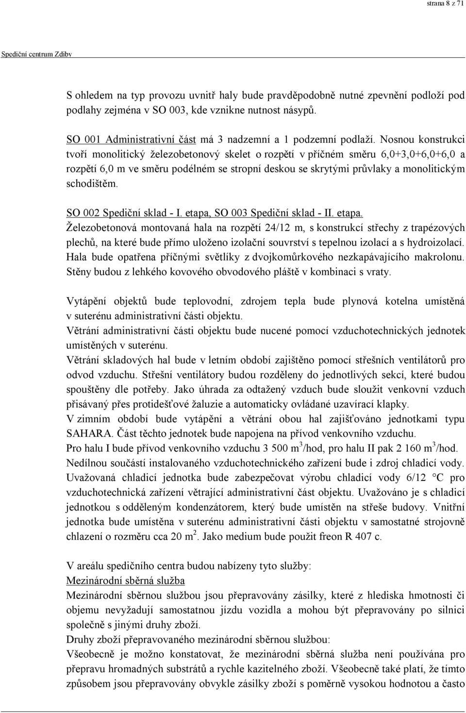 Nosnou konstrukci tvoří monolitický železobetonový skelet o rozpětí v příčném směru 6,0+3,0+6,0+6,0 a rozpětí 6,0 m ve směru podélném se stropní deskou se skrytými průvlaky a monolitickým schodištěm.