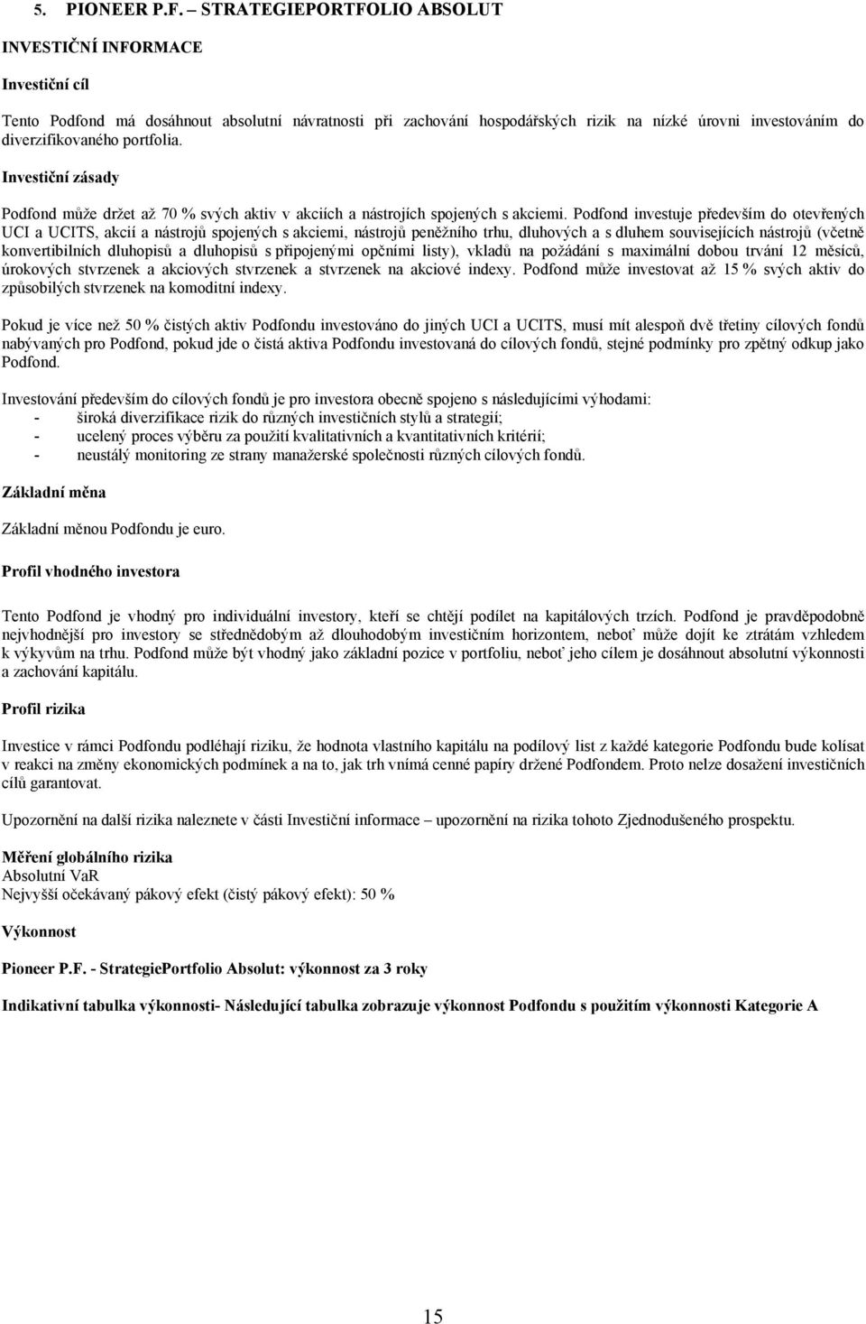 portfolia. Investiční zásady Podfond může držet až 70 % svých aktiv v akciích a nástrojích spojených s akciemi.