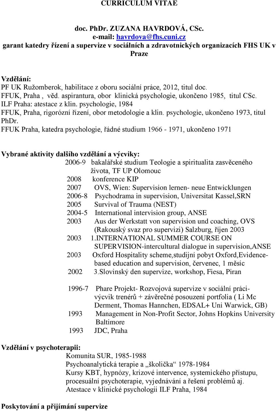 aspirantura, obor klinická psychologie, ukončeno 1985, titul CSc. ILF Praha: atestace z klin. psychologie, 1984 FFUK, Praha, rigorózní řízení, obor metodologie a klin.