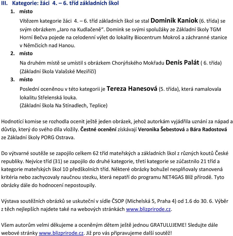 místo Na druhém místě se umístil s obrázkem Chorýňského Mokřadu Denis Palát ( 6. třída) (Základní škola Valašské Meziříčí) 3. místo Poslední oceněnou v této kategorii je Tereza Hanesová (5.