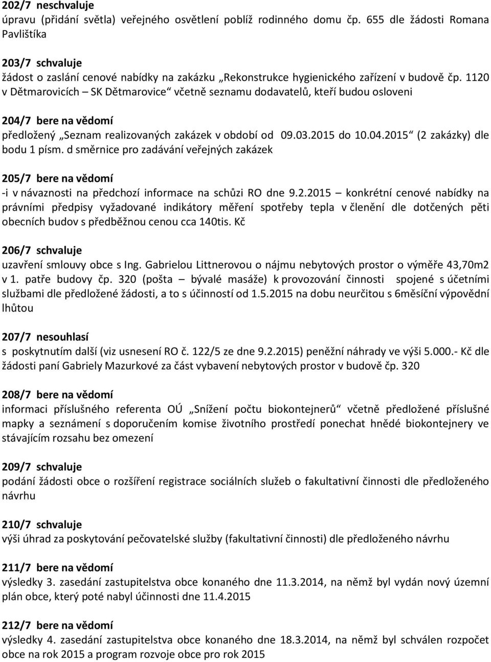 1120 v Dětmrovicích SK Dětmrovice včetně seznmu dodvtelů, kteří budou osloveni 204/7 bere n vědomí předložený Seznm relizovných zkázek v období od 09.03.2015 do 10.04.2015 (2 zkázky) dle bodu 1 písm.