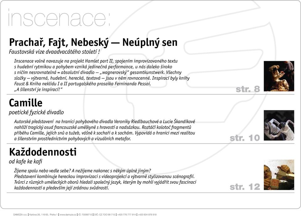 divadlo wagnerovský gesamtkunstwerk. Všechny složky výtvarná, hudební, herecká, textová jsou v něm rovnocenné.