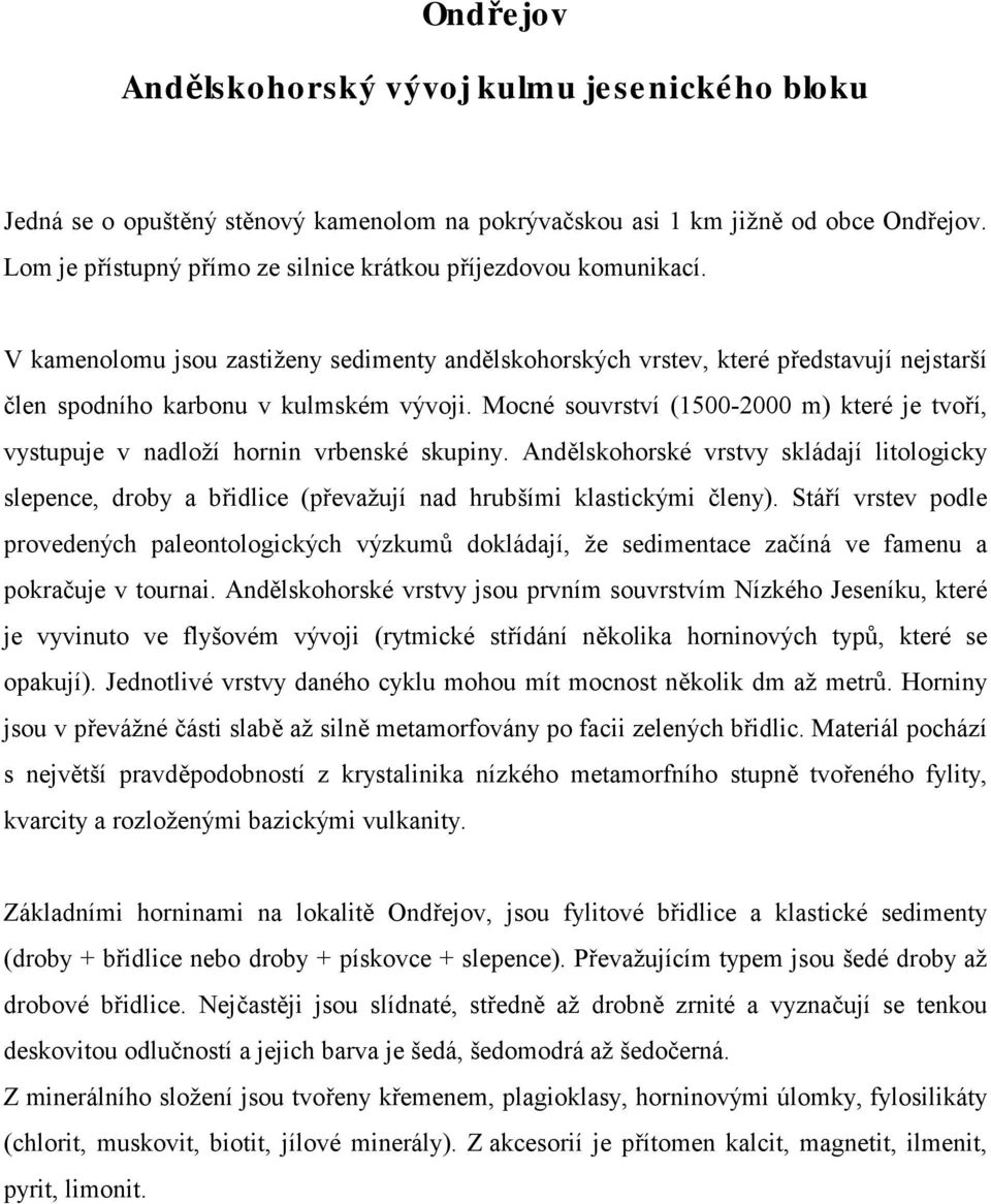 Mocné souvrství (1500-2000 m) které je tvoří, vystupuje v nadloží hornin vrbenské skupiny.
