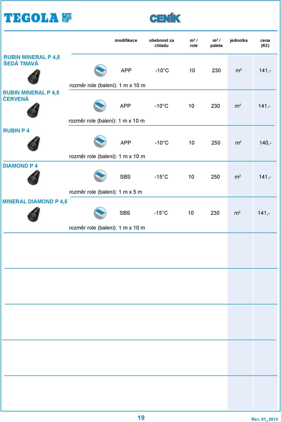RUBIN P APP -10 C 10 250 10,- rozměr role (balení): 1 m x 10 m DIAMOND P SBS -15 C 10 250 11,- MINERAL