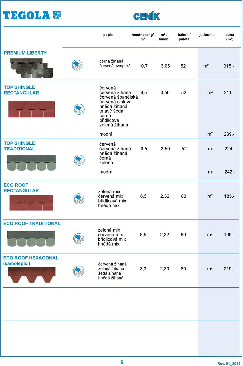 hnědá žíhaná černá zelená 9,5 3,50 52 22,- modrá 22,- ECO ROOF RECTANGULAR zelená mix červená mix břidlicová mix hnědá mix 8,5 2,32 185,- ECO ROOF TRADITIONAL