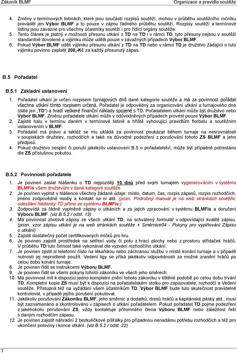 Rozpisy soutěží a termínové listiny jsou závazné pro všechny účastníky soutěží i pro řídící orgány soutěže. 5.