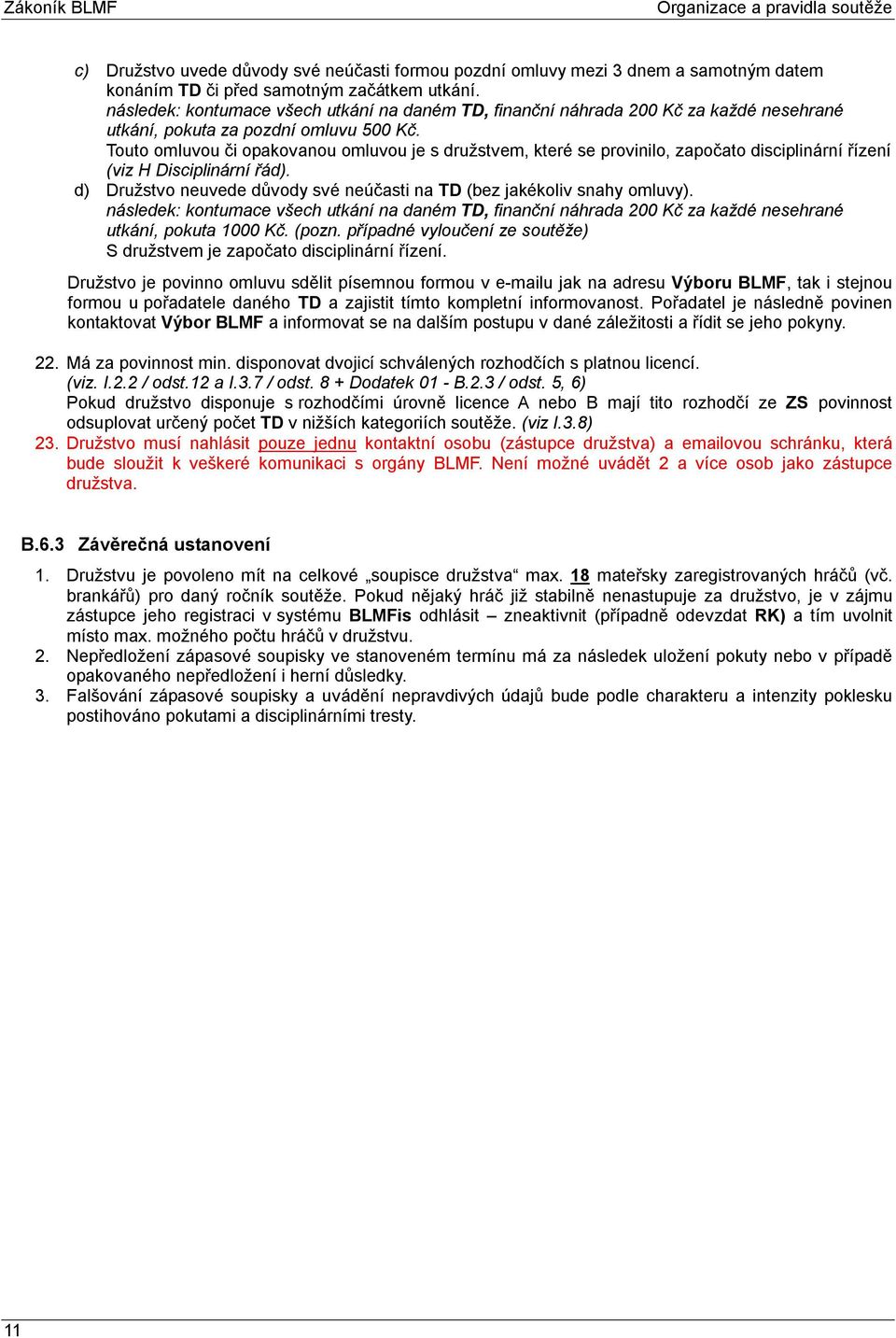 Touto omluvou či opakovanou omluvou je s družstvem, které se provinilo, započato disciplinární řízení (viz H Disciplinární řád).