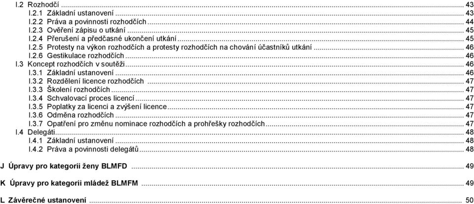 .. 47 I.3.5 Poplatky za licenci a zvýšení licence... 47 I.3.6 Odměna rozhodčích... 47 I.3.7 Opatření pro změnu nominace rozhodčích a prohřešky rozhodčích... 47 I.4 Delegáti... 48 I.4.1 Základní ustanovení.