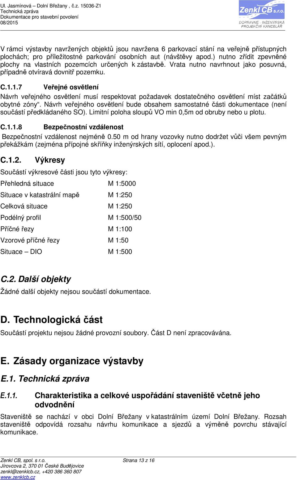 1.7 Veřejné osvětlení Návrh veřejného osvětlení musí respektovat požadavek dostatečného osvětlení míst začátků obytné zóny.