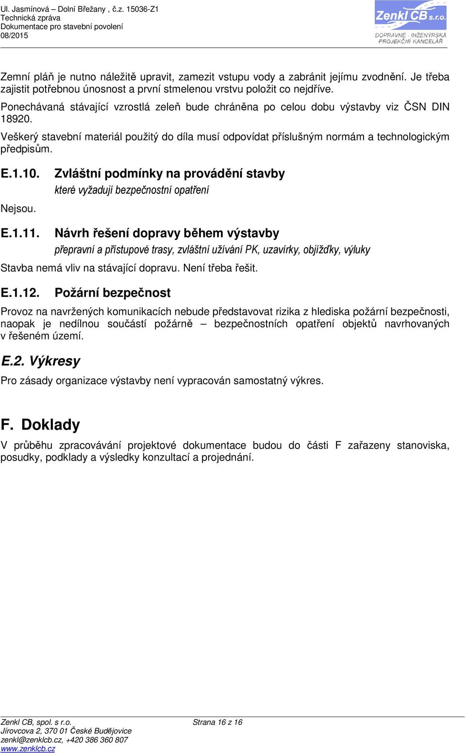 Nejsou. Zvláštní podmínky na provádění stavby které vyžadují bezpečnostní opatření E.1.11.