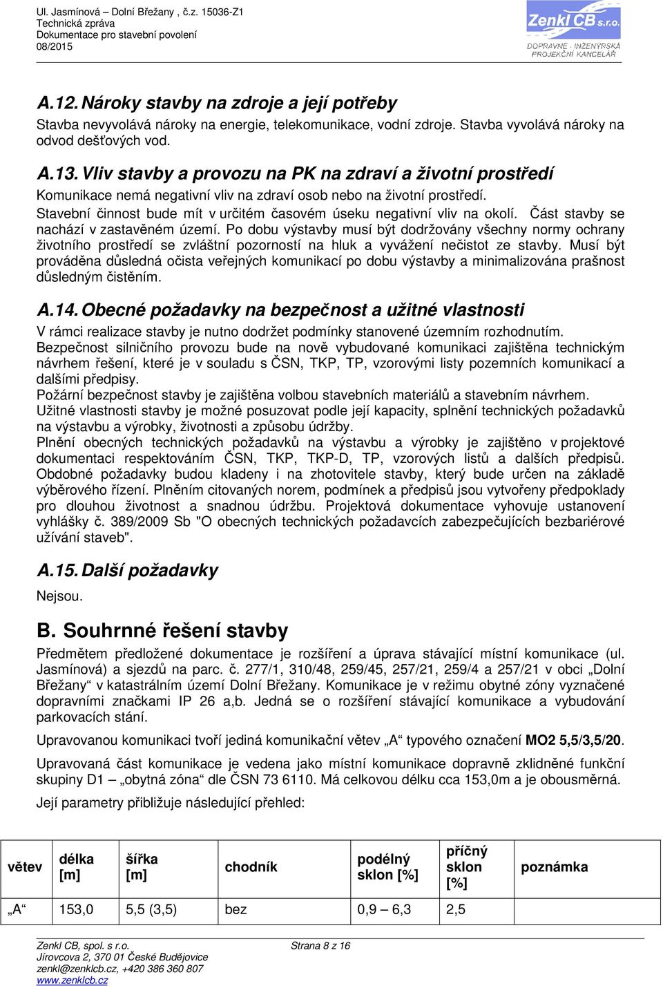 Stavební činnost bude mít v určitém časovém úseku negativní vliv na okolí. Část stavby se nachází v zastavěném území.