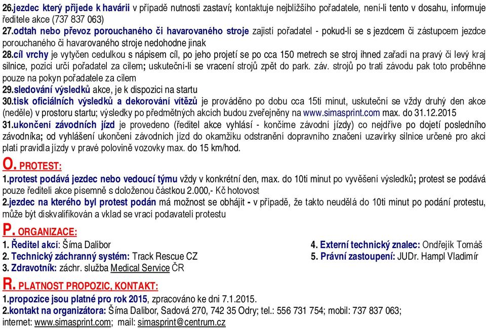 cíl vrchy je vytyčen cedulkou s nápisem cíl, po jeho projetí se po cca 150 metrech se stroj ihned zařadí na pravý či levý kraj silnice, pozici určí pořadatel za cílem; uskuteční-li se vracení strojů