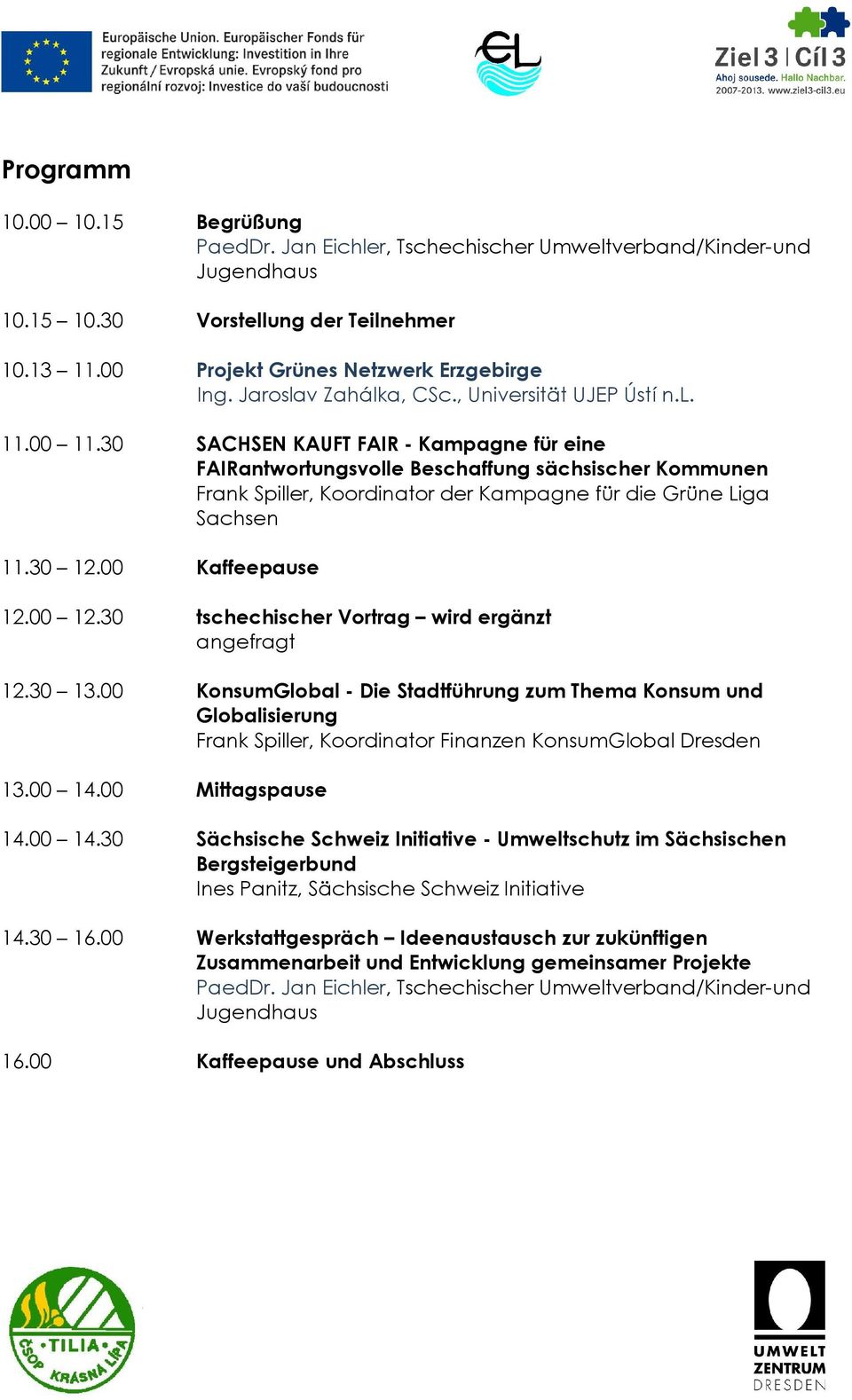 30 SACHSEN KAUFT FAIR - Kampagne für eine FAIRantwortungsvolle Beschaffung sächsischer Kommunen Frank Spiller, Koordinator der Kampagne für die Grüne Liga Sachsen 11.30 12.00 Kaffeepause 12.00 12.