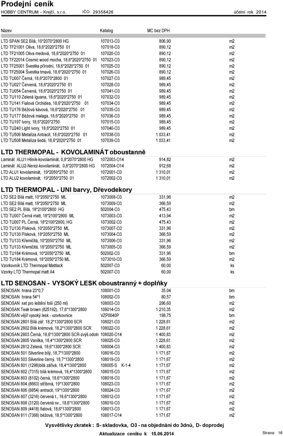 18,6*2070*2800 01 107027-O3 989,45 m2 LTD TU027 Červená, 18,6*2020*2750 01 107028-O3 989,45 m2 LTD TU054 Červená, 18,6*2020*2750 01 107041-O3 989,45 m2 LTD TU110 Zelená Iguana, 18,6*2020*2750 01