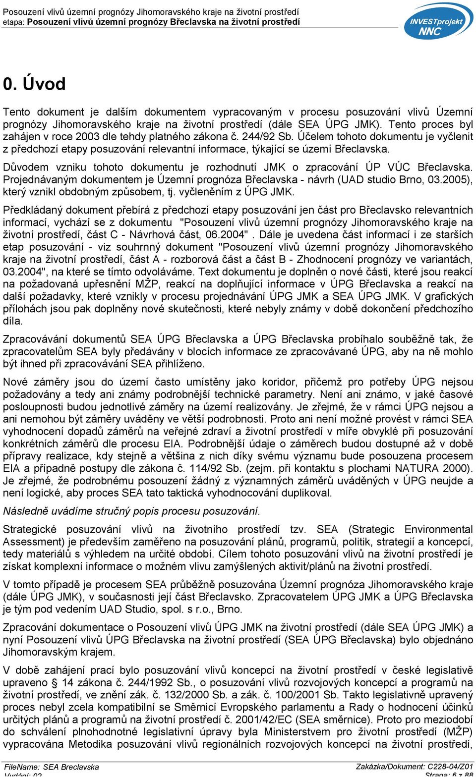 Důvodem vzniku tohoto dokumentu je rozhodnutí JMK o zpracování ÚP VÚC Břeclavska. Projednávaným dokumentem je Územní prognóza Břeclavska - návrh (UAD studio Brno, 03.