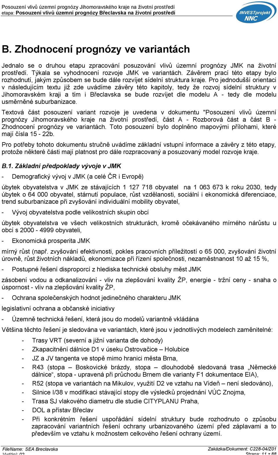 Pro jednodušší orientaci v následujícím textu již zde uvádíme závěry této kapitoly, tedy že rozvoj sídelní struktury v Jihomoravském kraji a tím i Břeclavska se bude rozvíjet dle modelu A - tedy dle