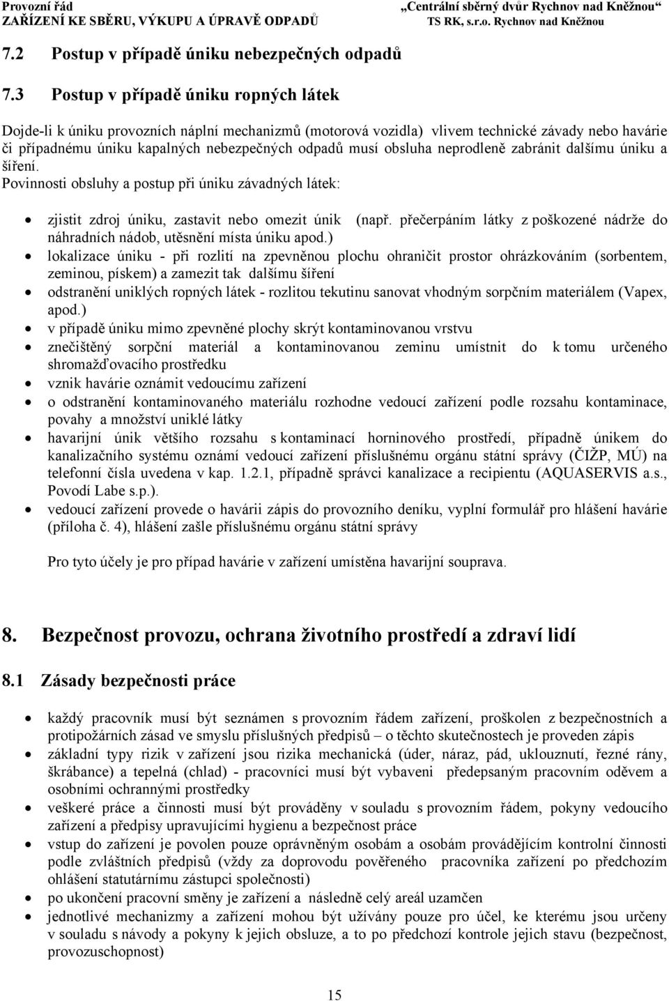 obsluha neprodleně zabránit dalšímu úniku a šíření. Povinnosti obsluhy a postup při úniku závadných látek: zjistit zdroj úniku, zastavit nebo omezit únik (např.