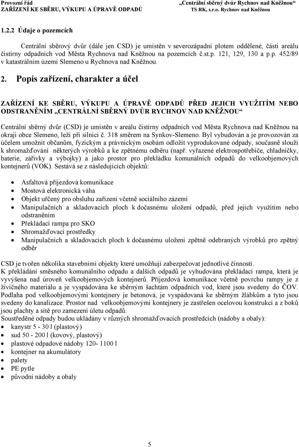Popis zařízení, charakter a účel PŘED JEJICH VYUŽITÍM NEBO ODSTRANĚNÍM CENTRÁLNÍ SBĚRNÝ DVŮR RYCHNOV NAD KNĚŽNOU Centrální sběrný dvůr (CSD) je umístěn v areálu čistírny odpadních vod Města Rychnova