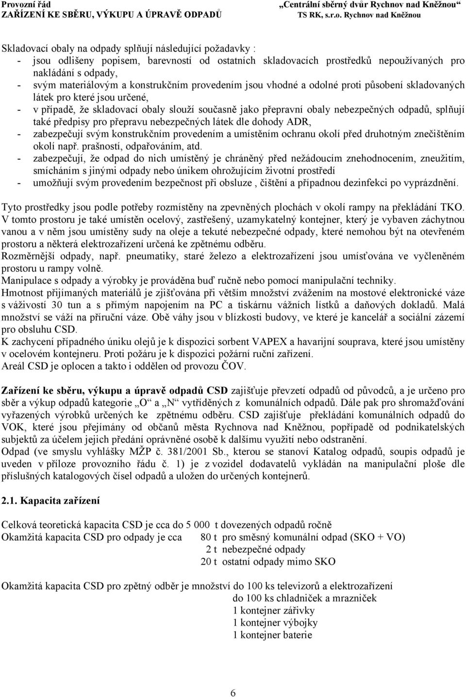 splňují také předpisy pro přepravu nebezpečných látek dle dohody ADR, - zabezpečují svým konstrukčním provedením a umístěním ochranu okolí před druhotným znečištěním okolí např.