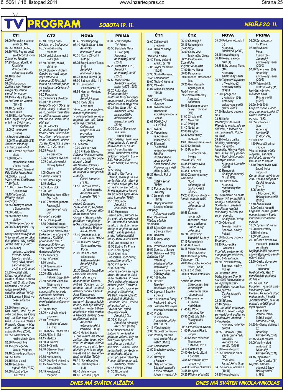 Zprávičky 0955 Bludiště 1025 Bláznivé Vánoce Otec najde svoji dceru právě na Štědrý den film 1200 Z metropole (Praha) 1230 Auto Moto Styl 1300 Tři mušketýři (2/2) Jeden za všechny, všichni za jednoho!