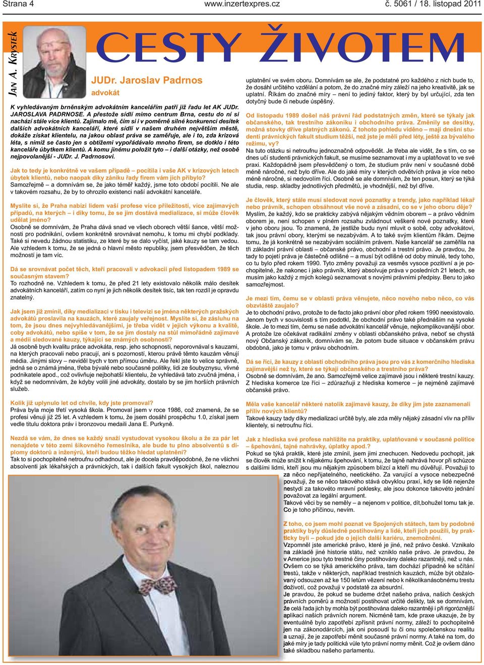 druhém největším městě, dokáže získat klientelu, na jakou oblast práva se zaměřuje, ale i to, zda krizová léta, s nimiž se často jen s obtížemi vypořádávalo mnoho firem, se dotklo i této kanceláře