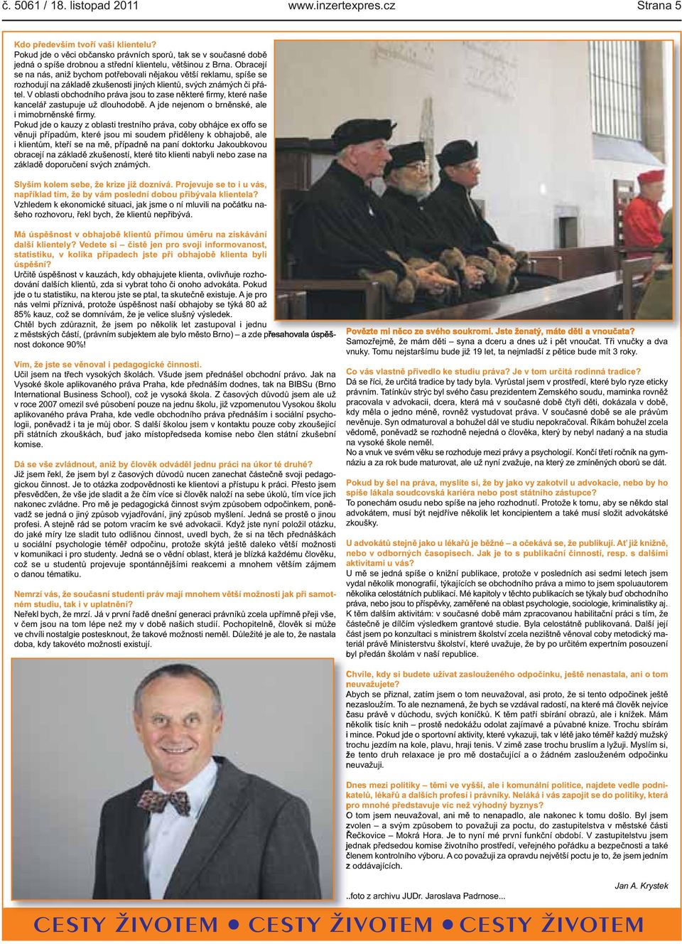 rozhodují na základě zkušenosti jiných klientů, svých známých či přátel V oblasti obchodního práva jsou to zase některé firmy, které naše kancelář zastupuje už dlouhodobě A jde nejenom o brněnské,