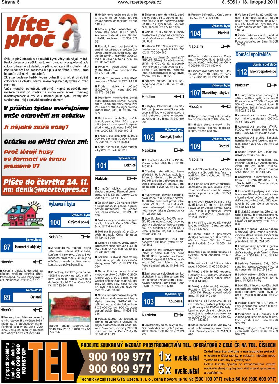 otázku, kterou uveřejňujeme celý týden v Inzert Expresu Vaše moudré, pohotové, odborné i vtipné odpovědi, nám můžete zasílat do čtvrtka na e mailovou adresu: denik@ inzertexprescz a my je v
