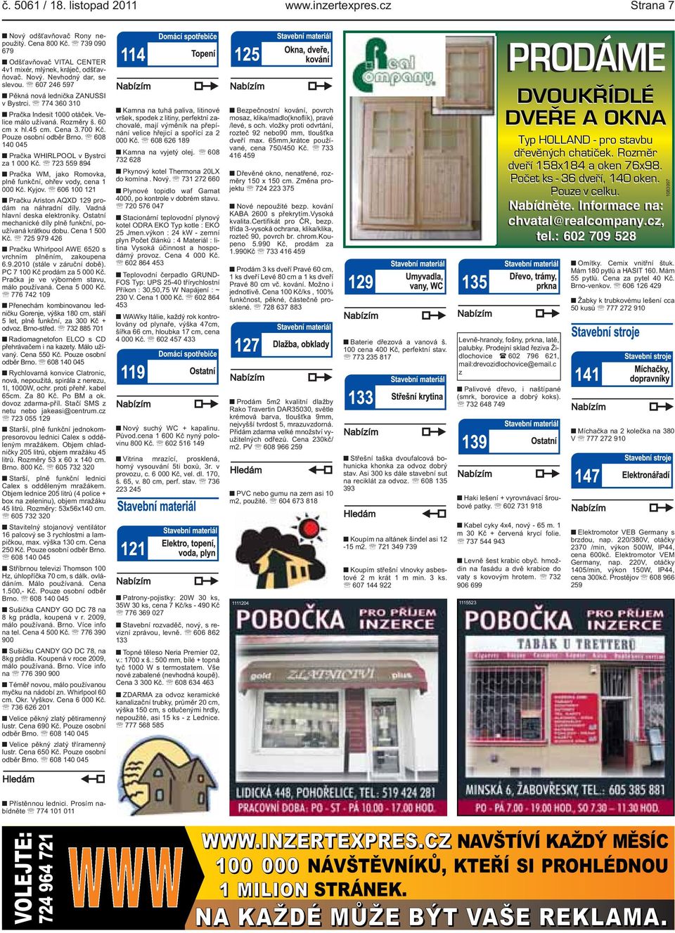 WHIRLPOOL v Bystrci za 1 000 Kč 723 559 894 Pračka WM, jako Romovka, plně funkční, ohřev vody, cena 1 000 Kč Kyjov 606 100 121 Pračku Ariston AQXD 129 prodám na náhradní díly Vadná hlavní deska