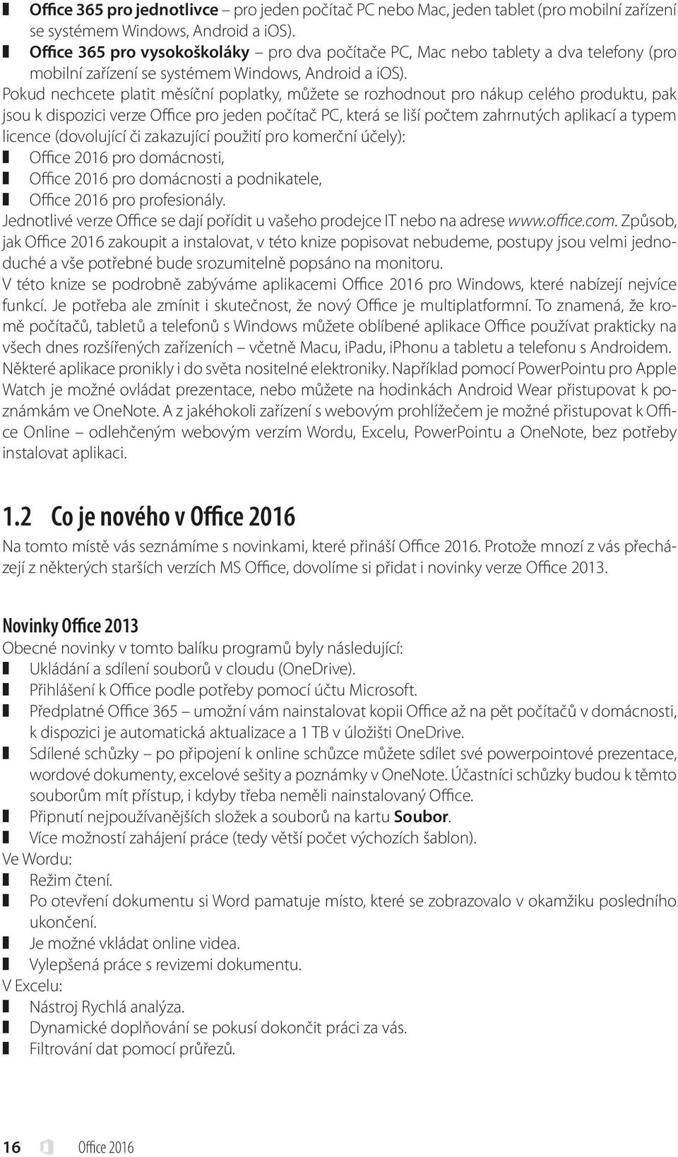 Pokud nechcete platit měsíční poplatky, můžete se rozhodnout pro nákup celého produktu, pak jsou k dispozici verze Office pro jeden počítač PC, která se liší počtem zahrnutých aplikací a typem