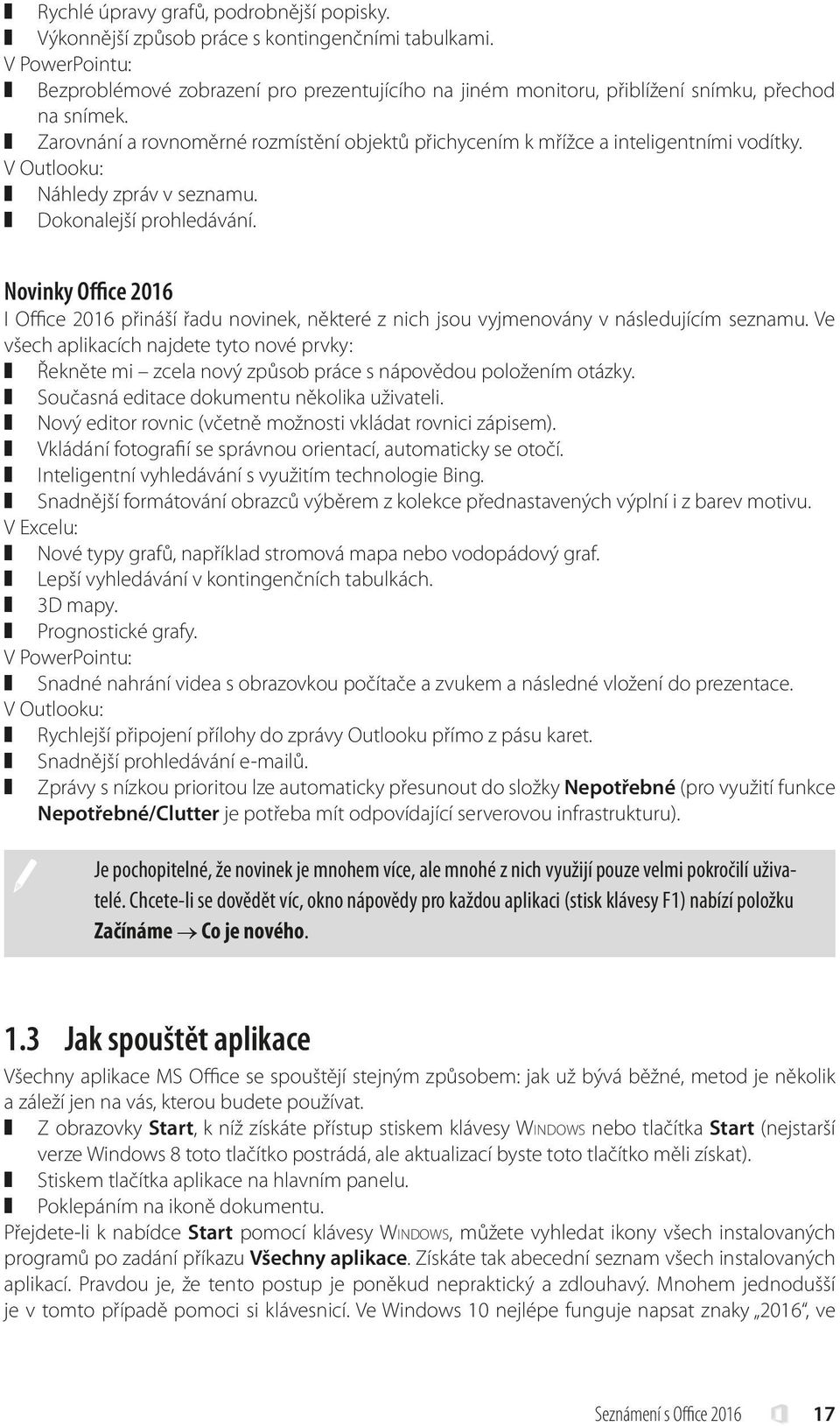 Zarovnání a rovnoměrné rozmístění objektů přichycením k mřížce a inteligentními vodítky. V Outlooku: Náhledy zpráv v seznamu. Dokonalejší prohledávání.