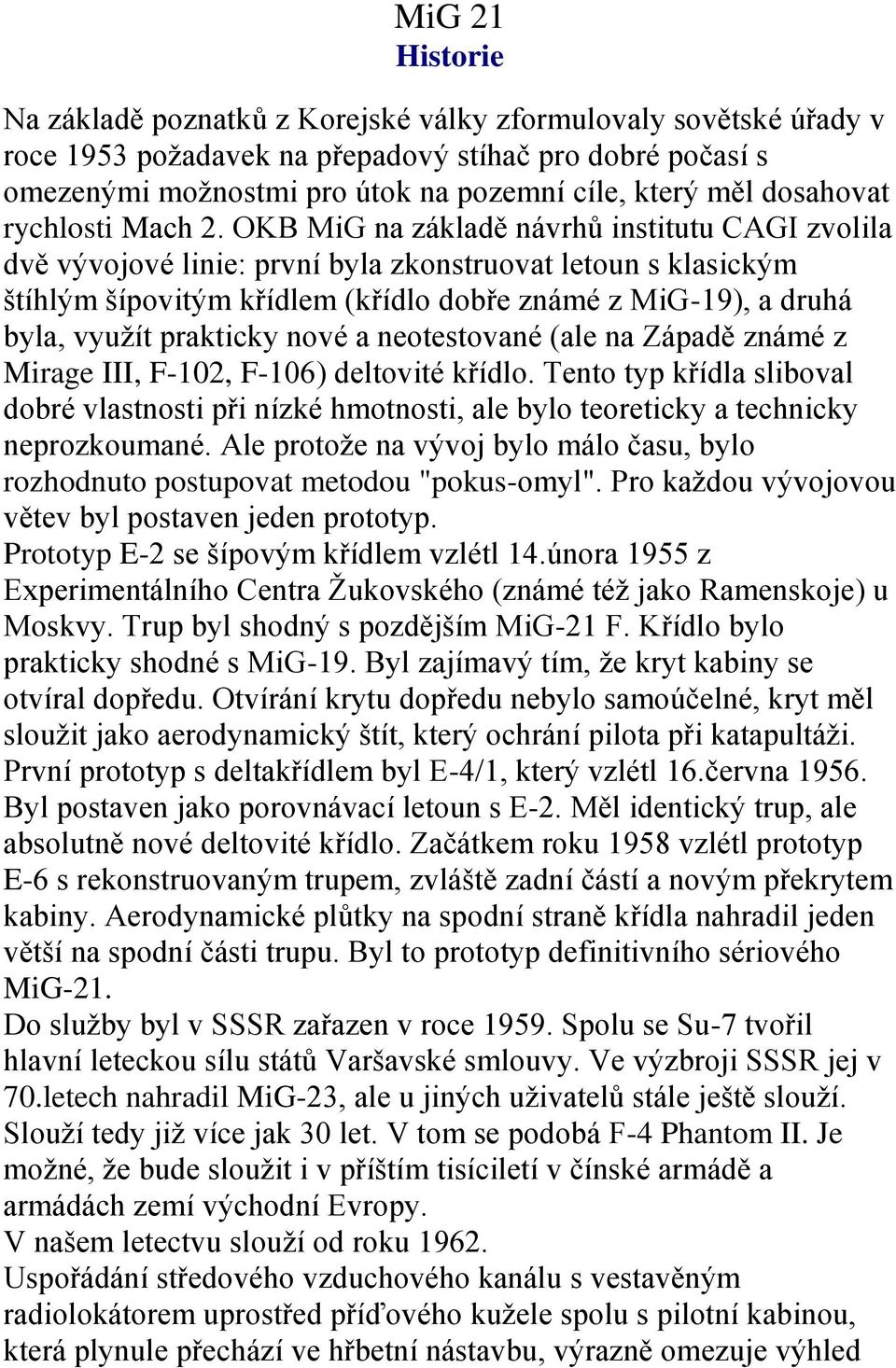 OKB MiG na základě návrhů institutu CAGI zvolila dvě vývojové linie: první byla zkonstruovat letoun s klasickým štíhlým šípovitým křídlem (křídlo dobře známé z MiG-19), a druhá byla, vyuţít prakticky