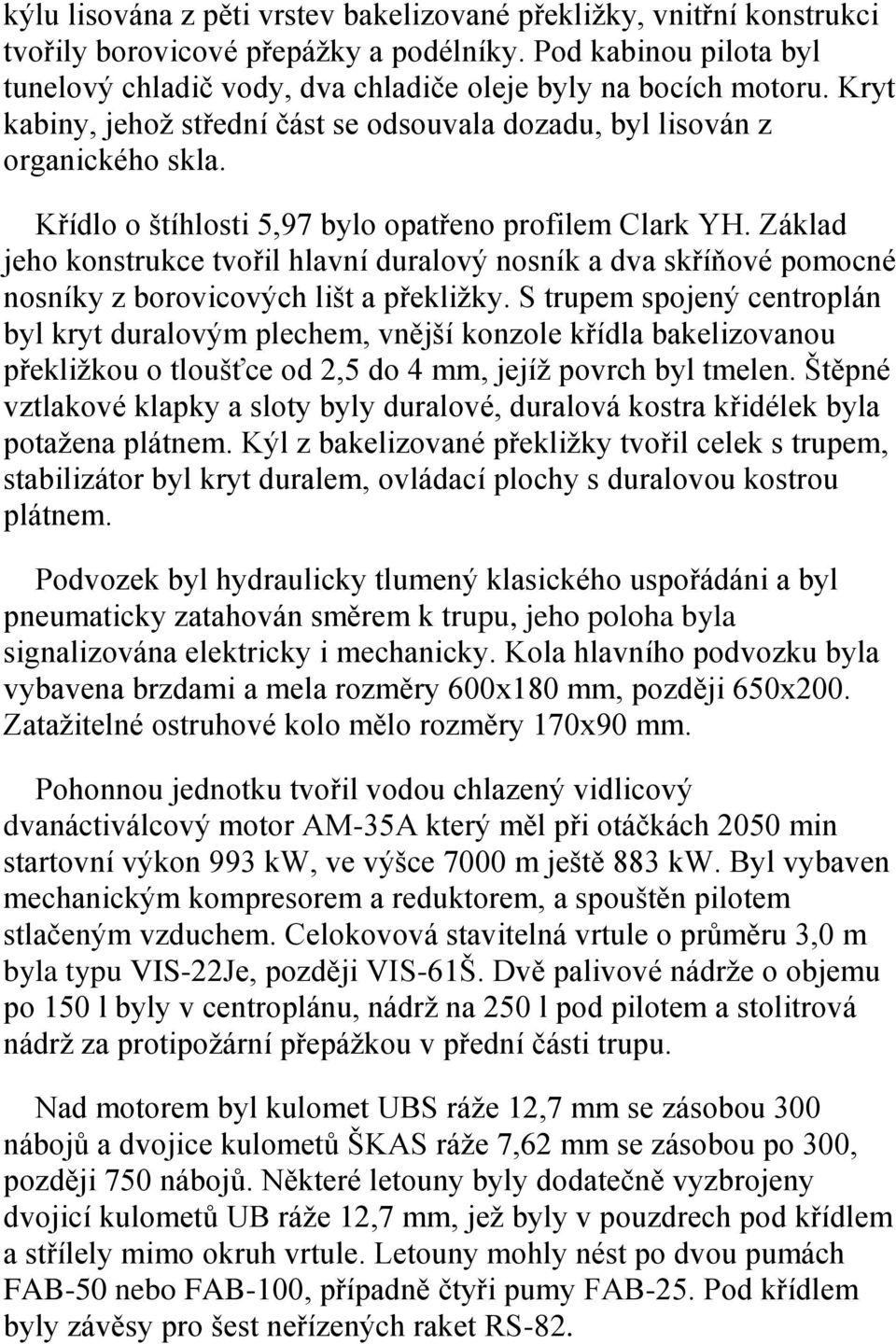 Základ jeho konstrukce tvořil hlavní duralový nosník a dva skříňové pomocné nosníky z borovicových lišt a překliţky.