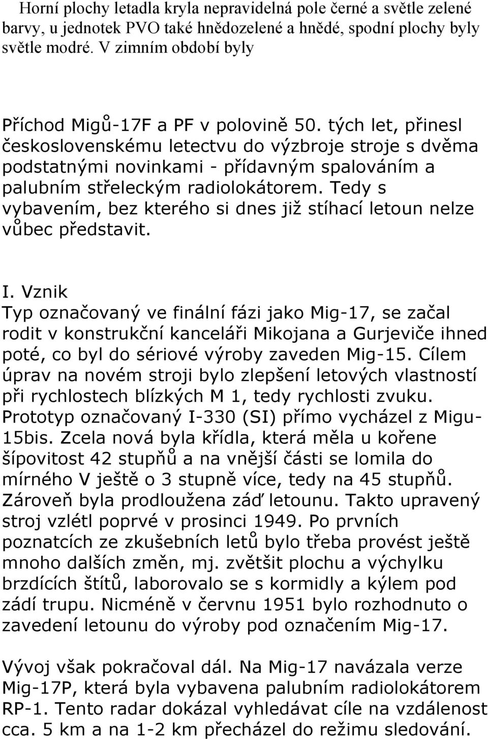 tých let, přinesl československému letectvu do výzbroje stroje s dvěma podstatnými novinkami - přídavným spalováním a palubním střeleckým radiolokátorem.