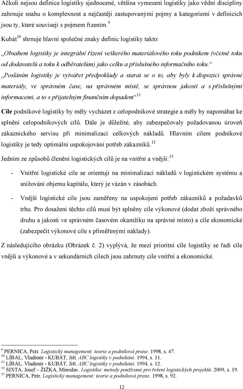 9 Kubát 10 shrnuje hlavní společné znaky definic logistiky takto: Obsahem logistiky je integrální řízení veškerého materiálového toku podnikem (včetně toku od dodavatelů a toku k odběratelům) jako