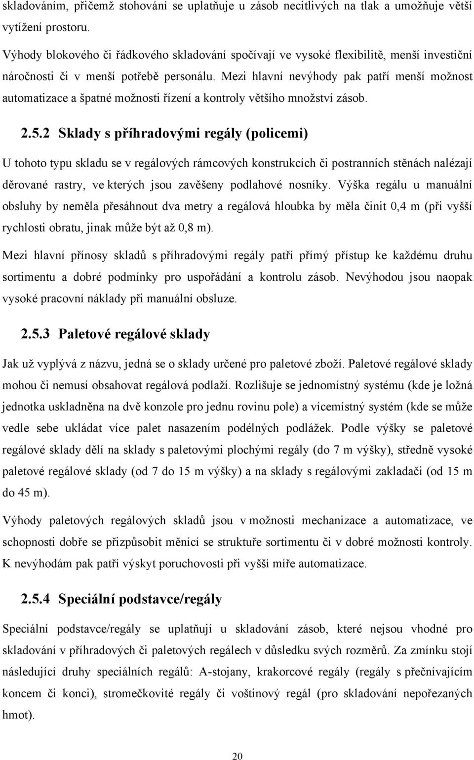 Mezi hlavní nevýhody pak patří menší moţnost automatizace a špatné moţnosti řízení a kontroly většího mnoţství zásob. 2.5.