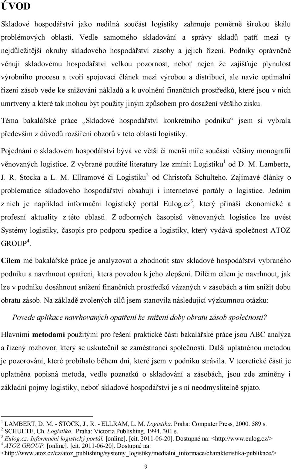 Podniky oprávněně věnují skladovému hospodářství velkou pozornost, neboť nejen ţe zajišťuje plynulost výrobního procesu a tvoří spojovací článek mezi výrobou a distribucí, ale navíc optimální řízení