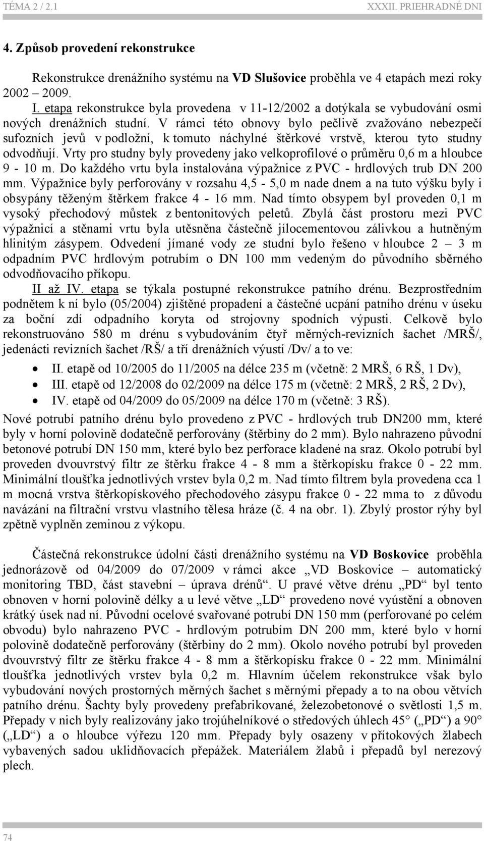 V rámci této obnovy bylo pečlivě zvažováno nebezpečí sufozních jevů v podložní, k tomuto náchylné štěrkové vrstvě, kterou tyto studny odvodňují.