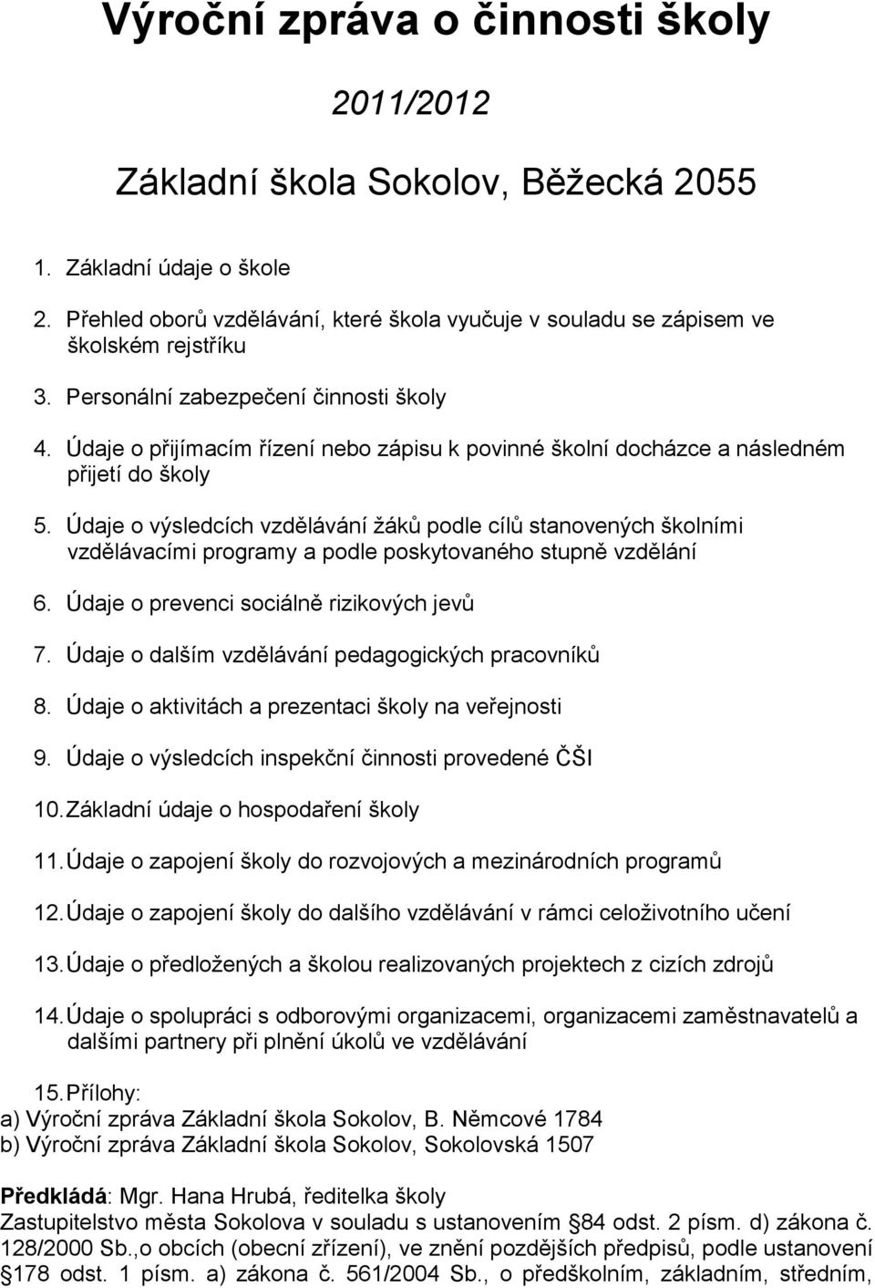 Údaje o výsledcích vzdělávání žáků podle cílů stanovených školními vzdělávacími programy a podle poskytovaného stupně vzdělání 6. Údaje o prevenci sociálně rizikových jevů 7.