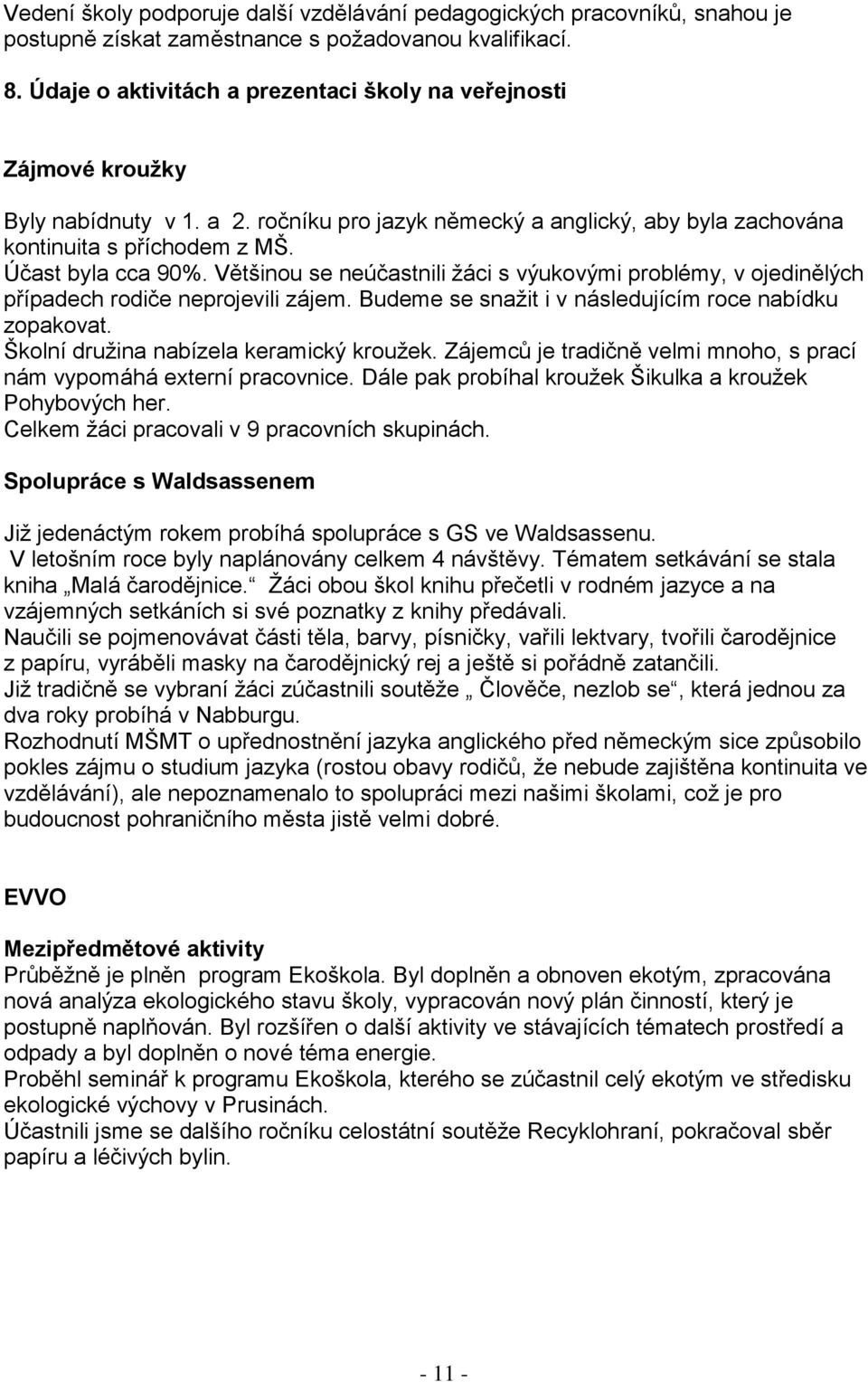 Většinou se neúčastnili žáci s výukovými problémy, v ojedinělých případech rodiče neprojevili zájem. Budeme se snažit i v následujícím roce nabídku zopakovat.