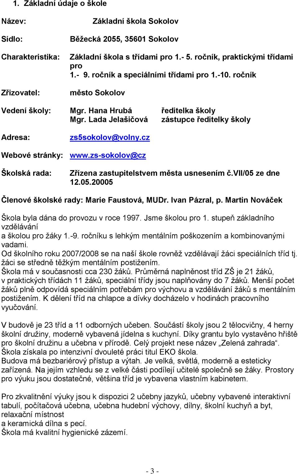 cz Webové stránky: www.zs-sokolov@cz Školská rada: Zřízena zastupitelstvem města usnesením č.vii/05 ze dne 12.05.20005 Členové školské rady: Marie Faustová, MUDr. Ivan Pázral, p.
