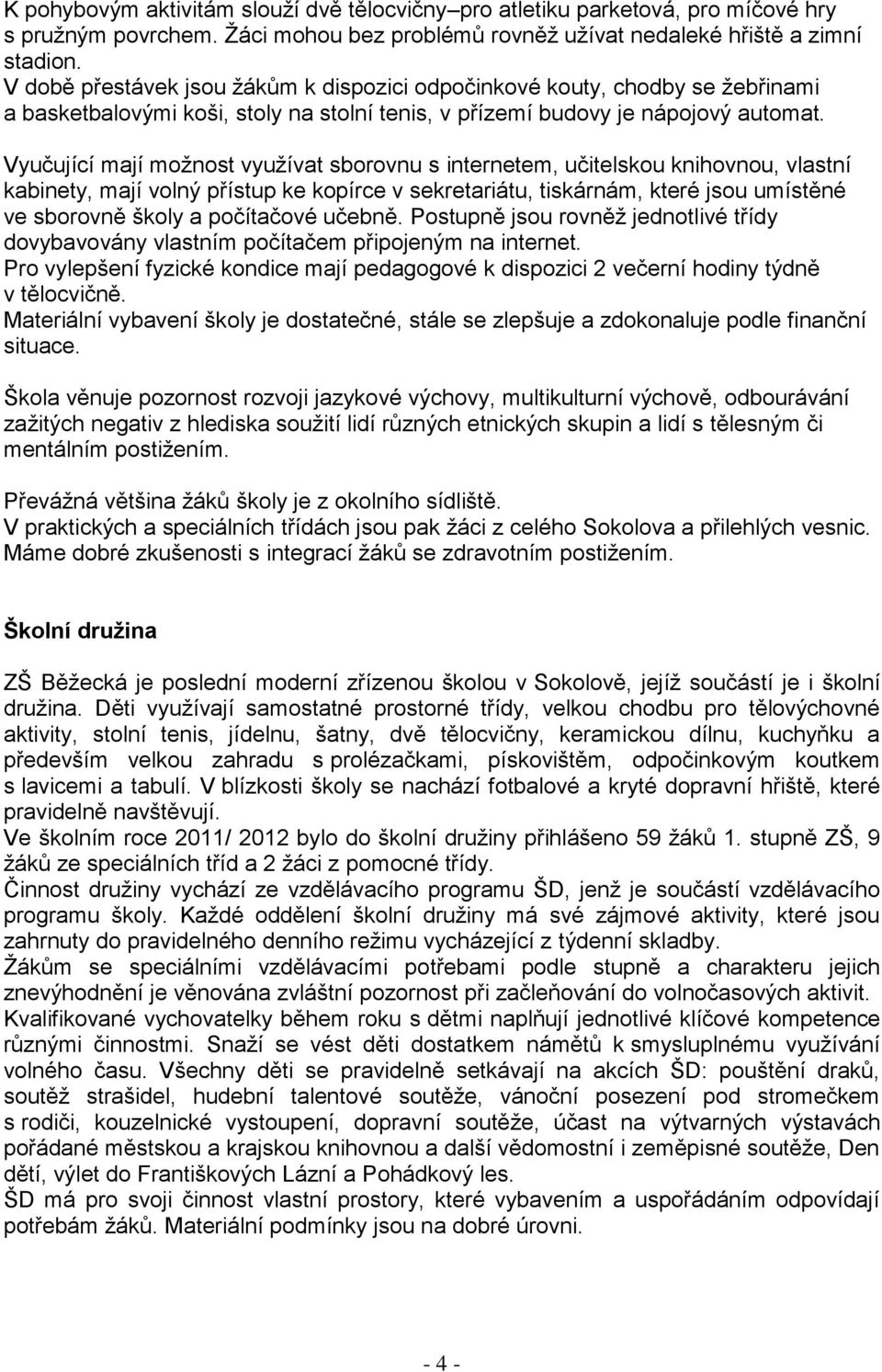 Vyučující mají možnost využívat sborovnu s internetem, učitelskou knihovnou, vlastní kabinety, mají volný přístup ke kopírce v sekretariátu, tiskárnám, které jsou umístěné ve sborovně školy a