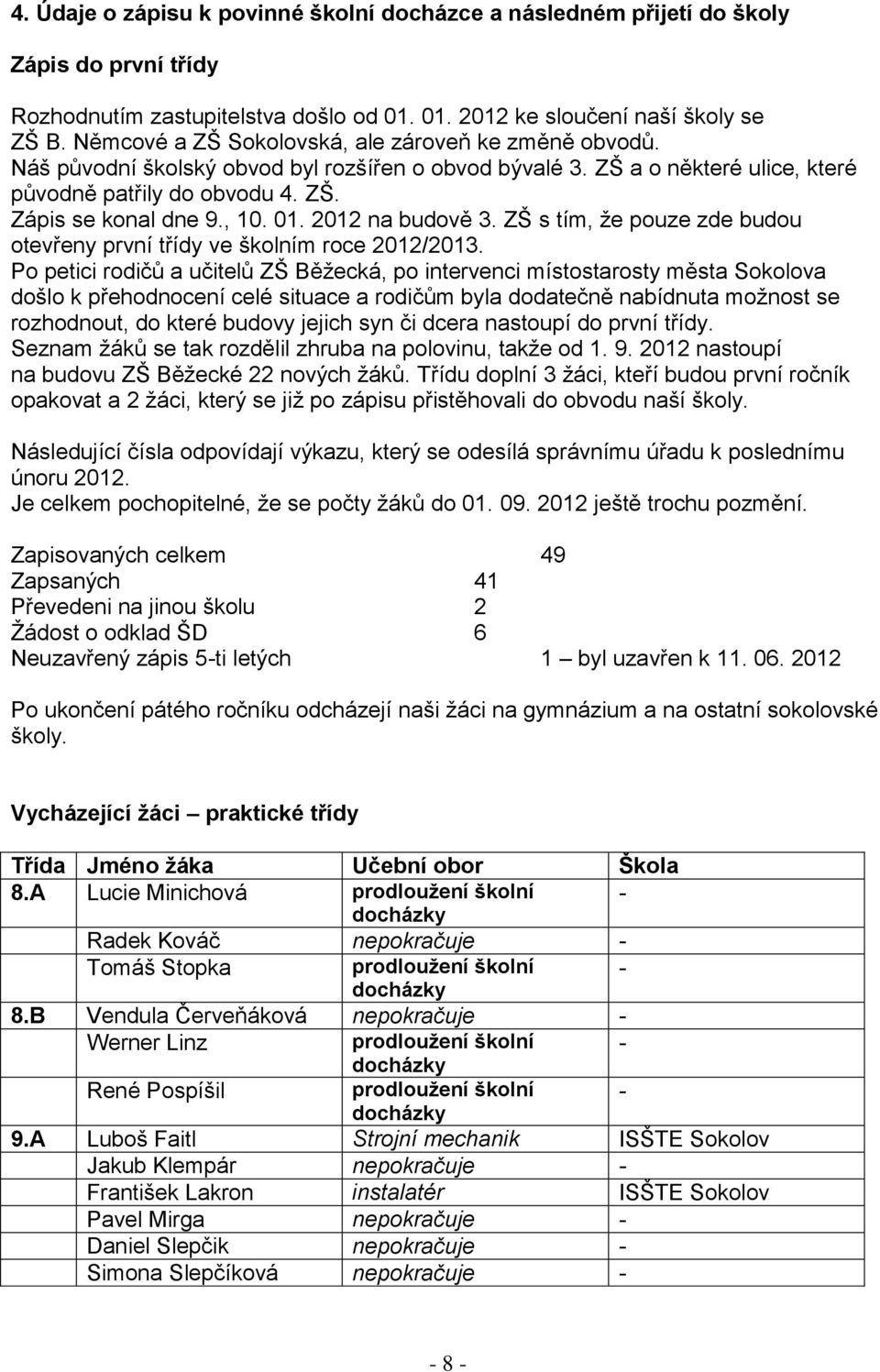 01. 2012 na budově 3. ZŠ s tím, že pouze zde budou otevřeny první třídy ve školním roce 2012/2013.